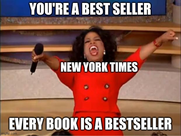 Oprah You Get A | YOU'RE A BEST SELLER; NEW YORK TIMES; EVERY BOOK IS A BESTSELLER | image tagged in memes,oprah you get a | made w/ Imgflip meme maker