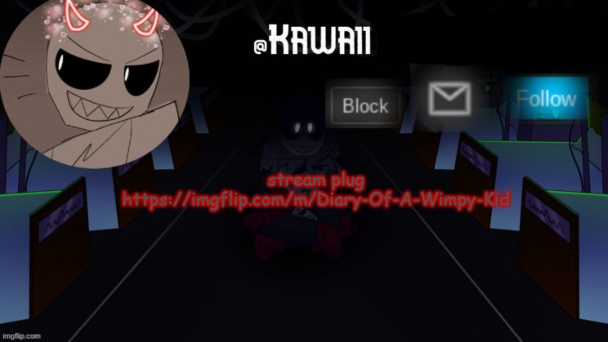 yes i am a diary of a wimpy kid fan if you have a problem with that then go die in a ditch lol | stream plug
https://imgflip.com/m/Diary-Of-A-Wimpy-Kid | image tagged in kawaii's austin temp bc i love both austin and eteled | made w/ Imgflip meme maker