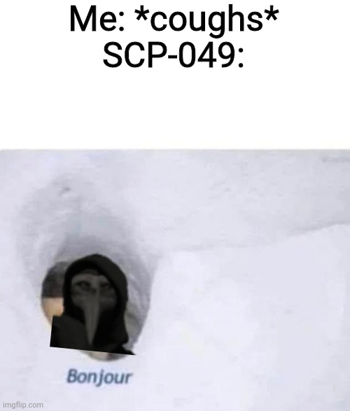 Bonjour | Me: *coughs*
SCP-049: | image tagged in bonjour,scp,scp meme,scp-049 | made w/ Imgflip meme maker