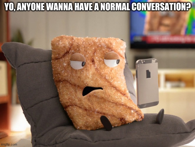 How can I? You fucking caused me a timer. -Bloo | YO, ANYONE WANNA HAVE A NORMAL CONVERSATION? | image tagged in crazy square | made w/ Imgflip meme maker
