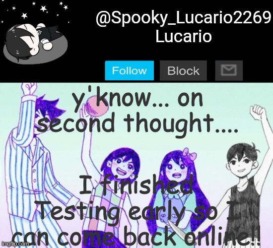 :D | y'know... on second thought.... I finished Testing early so I can come back online!! | image tagged in omori template thank you yachi | made w/ Imgflip meme maker