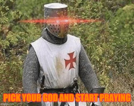 Growing Stronger Crusader | PICK YOUR GOD AND START PRAYING | image tagged in growing stronger crusader | made w/ Imgflip meme maker