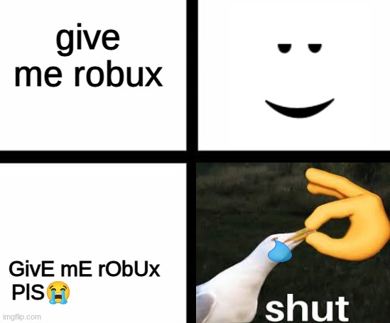 who else hates these guys | give me robux; GivE mE rObUx PlS😭 | image tagged in triggered template | made w/ Imgflip meme maker