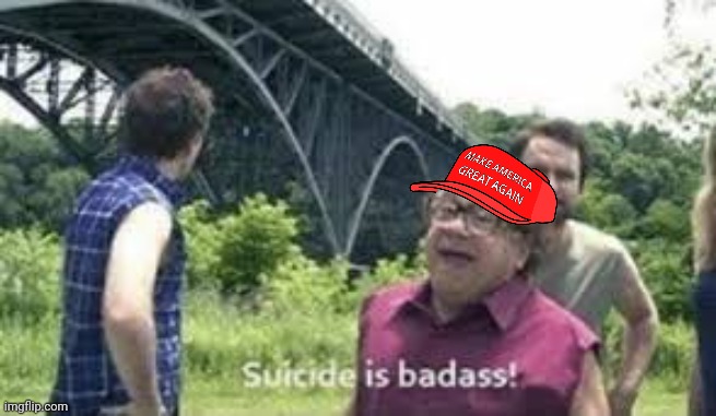 suicide is badass | image tagged in suicide is badass | made w/ Imgflip meme maker