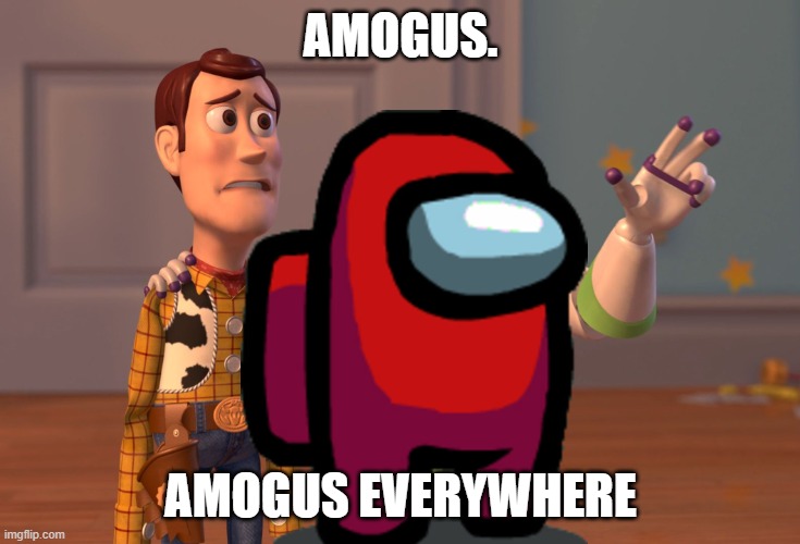 amogus everywhere | AMOGUS. AMOGUS EVERYWHERE | image tagged in memes,x x everywhere | made w/ Imgflip meme maker