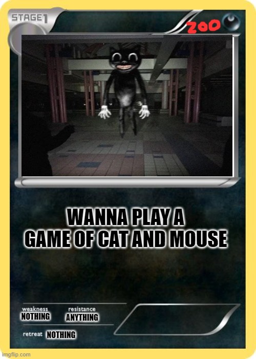 Cartoon Cat Pokemon Card | WANNA PLAY A GAME OF CAT AND MOUSE; NOTHING; ANYTHING; NOTHING | image tagged in cartoon cat,pokemon card meme | made w/ Imgflip meme maker