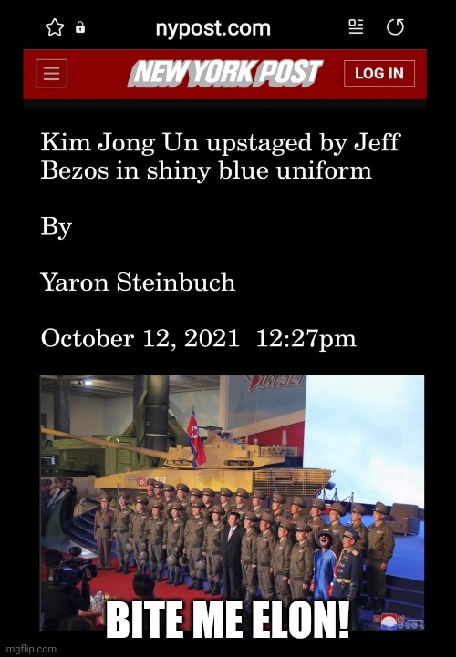 Jeff Bezos |  BITE ME ELON! | image tagged in bezos,north korea,kim jong un,musk | made w/ Imgflip meme maker
