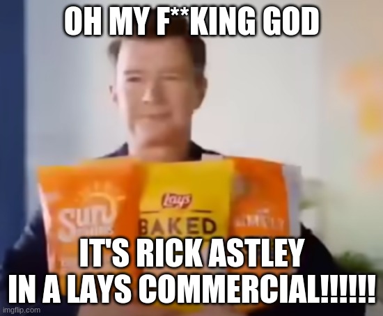 wat | OH MY F**KING GOD; IT'S RICK ASTLEY
IN A LAYS COMMERCIAL!!!!!! | image tagged in oh okay | made w/ Imgflip meme maker