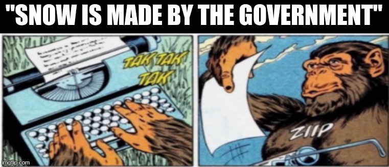Because snow burns | "SNOW IS MADE BY THE GOVERNMENT" | image tagged in stupid monke | made w/ Imgflip meme maker