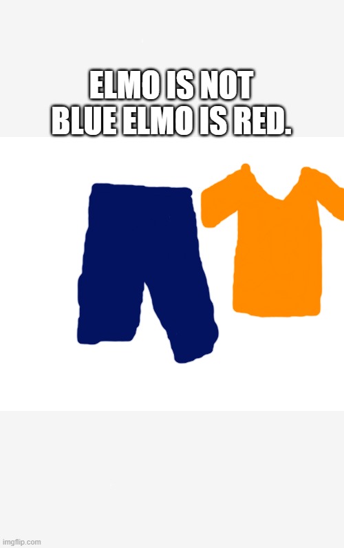 and ELMO is sick at sonic not wearing clothes. | ELMO IS NOT BLUE ELMO IS RED. | image tagged in sonic the hedgehog,sonic | made w/ Imgflip meme maker