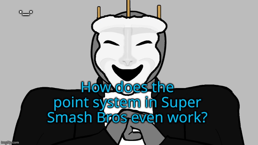 i've never played it (mod note: idek lol) | ._. How does the point system in Super Smash Bros even work? | image tagged in msmg | made w/ Imgflip meme maker