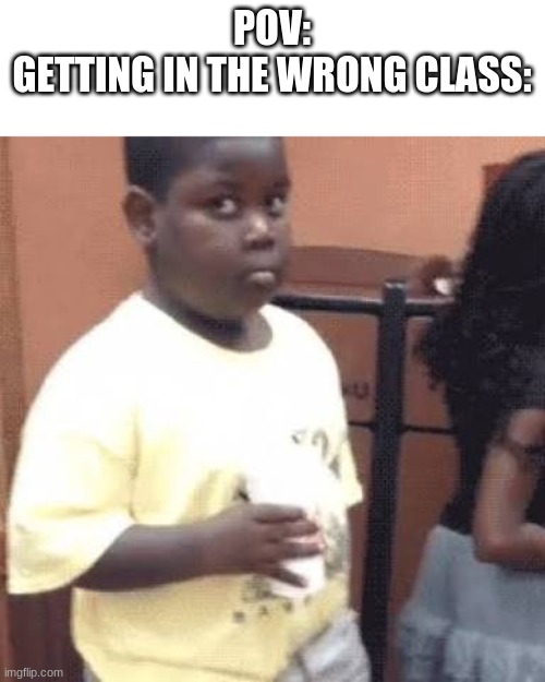 POV:
GETTING IN THE WRONG CLASS: | image tagged in akward black kid | made w/ Imgflip meme maker
