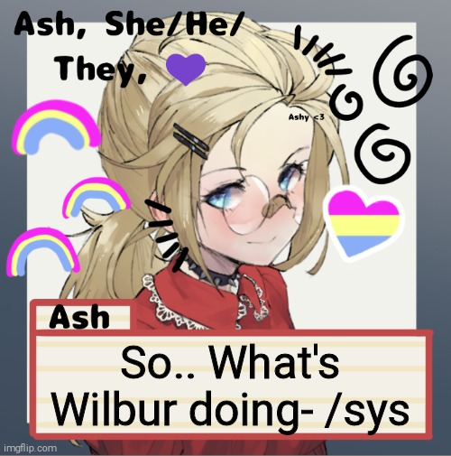 So.. What's Wilbur doing- /sys | image tagged in ash | made w/ Imgflip meme maker