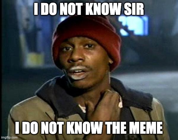 dave chappelle | I DO NOT KNOW SIR I DO NOT KNOW THE MEME | image tagged in dave chappelle | made w/ Imgflip meme maker