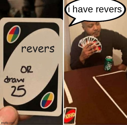 UNO Draw 25 Cards Meme | i have revers; revers | image tagged in memes,uno draw 25 cards | made w/ Imgflip meme maker