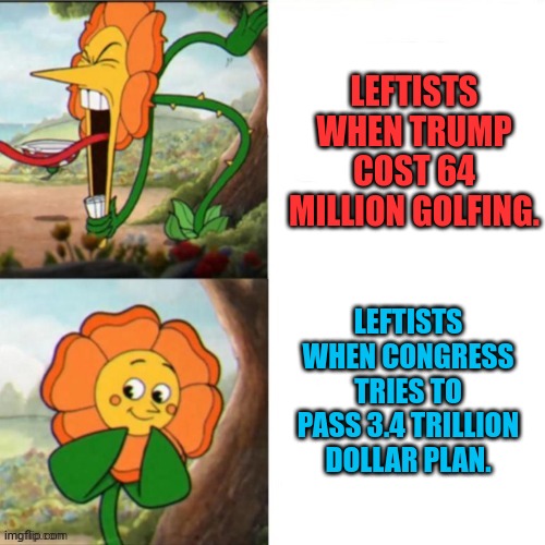 The absurdity of lefties am I right? | LEFTISTS WHEN TRUMP COST 64 MILLION GOLFING. LEFTISTS WHEN CONGRESS TRIES TO PASS 3.4 TRILLION DOLLAR PLAN. | image tagged in sunflower,leftists,stupid people,democrats,math in a nutshell | made w/ Imgflip meme maker