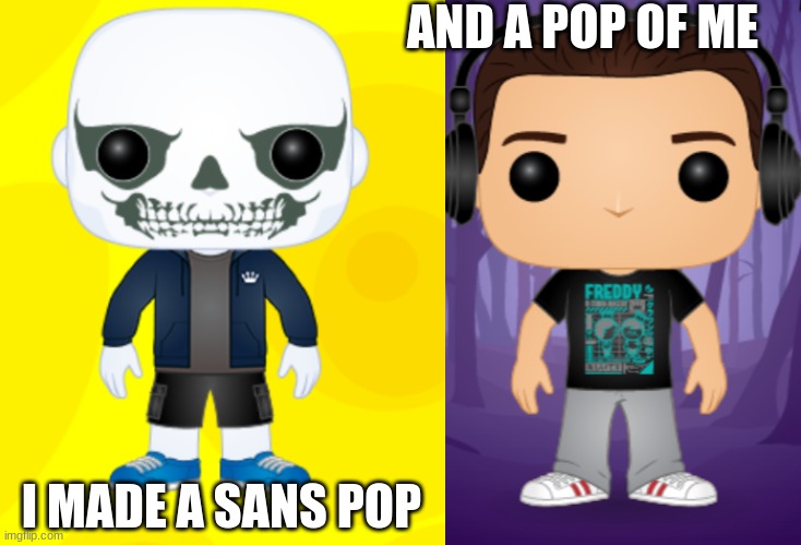 pops | AND A POP OF ME; I MADE A SANS POP | image tagged in pops | made w/ Imgflip meme maker