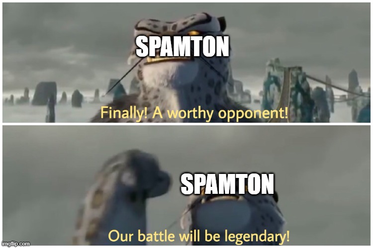 Finally! A worthy opponent! Our battle will be legendary! | SPAMTON SPAMTON | image tagged in finally a worthy opponent our battle will be legendary | made w/ Imgflip meme maker