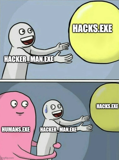 Nice_Meme.exe | HACKS.EXE; HACKER_MAN.EXE; HACKS.EXE; HUMANS.EXE; HACKER_MAN.EXE | image tagged in memes,running away balloon | made w/ Imgflip meme maker