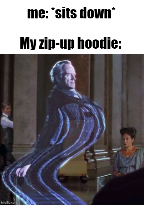 :) | me: *sits down*; My zip-up hoodie: | image tagged in funny,relatable | made w/ Imgflip meme maker