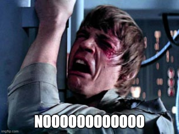 Luke Skywalker Noooo | NOOOOOOOOOOOO | image tagged in luke skywalker noooo | made w/ Imgflip meme maker