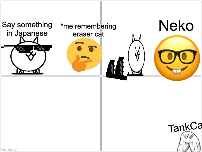 Blank Comic Panel 2x2 | Neko; Say something in Japanese; *me remembering eraser cat; TankCat | image tagged in memes,blank comic panel 2x2 | made w/ Imgflip meme maker