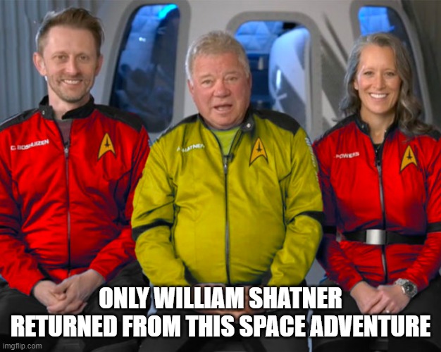 Shatner in Space | ONLY WILLIAM SHATNER RETURNED FROM THIS SPACE ADVENTURE | image tagged in star trek,star trek red shirts,william shatner | made w/ Imgflip meme maker