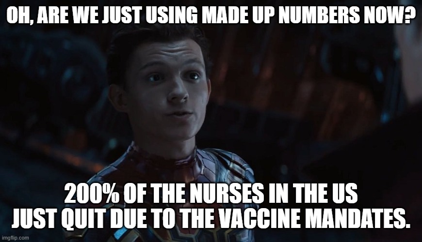 Spider-Man Made Up Names | OH, ARE WE JUST USING MADE UP NUMBERS NOW? 200% OF THE NURSES IN THE US JUST QUIT DUE TO THE VACCINE MANDATES. | image tagged in spider-man made up names | made w/ Imgflip meme maker