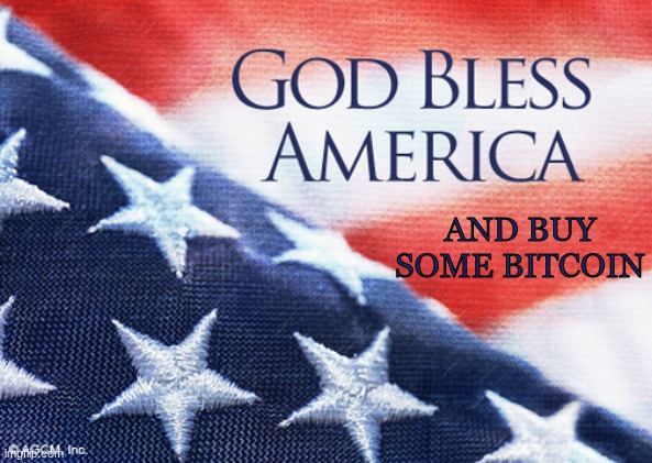God bless America | AND BUY SOME BITCOIN | image tagged in god bless america | made w/ Imgflip meme maker