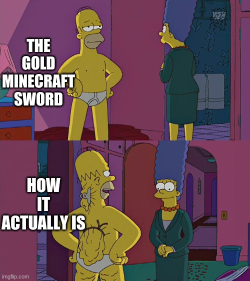 Homer Simpson's Back Fat | THE GOLD MINECRAFT SWORD; HOW IT ACTUALLY IS | image tagged in homer simpson's back fat | made w/ Imgflip meme maker
