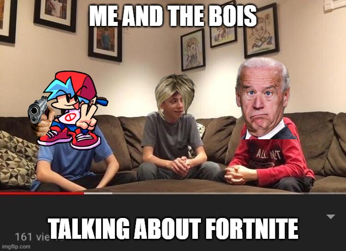 Is Fortnite Actually Overrated? | ME AND THE BOIS; TALKING ABOUT FORTNITE | image tagged in is fortnite actually overrated | made w/ Imgflip meme maker