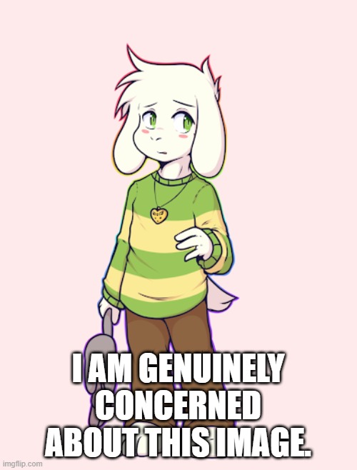 Asriel | I AM GENUINELY CONCERNED ABOUT THIS IMAGE. | image tagged in asriel | made w/ Imgflip meme maker