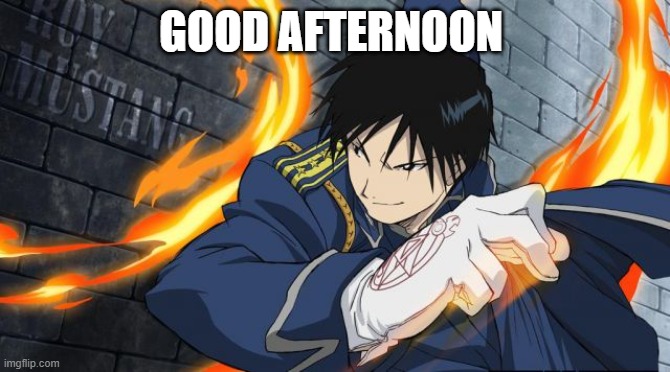 Colonel Roy Mustang | GOOD AFTERNOON | image tagged in colonel roy mustang,obvious alt xd | made w/ Imgflip meme maker