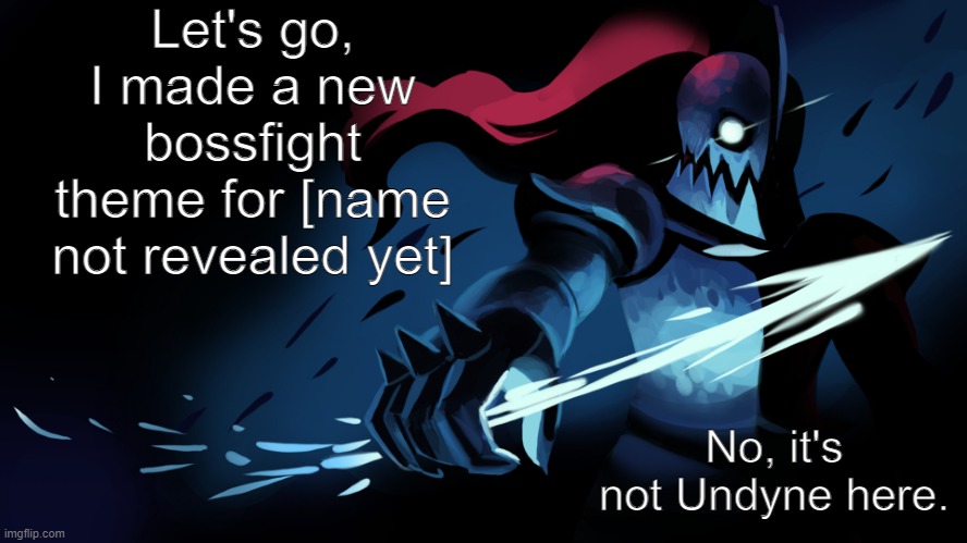 [Name to be revealed soon] | Let's go, I made a new bossfight theme for [name not revealed yet]; No, it's not Undyne here. | image tagged in undyne | made w/ Imgflip meme maker