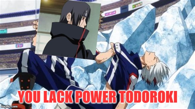 when u make a mha version of sasuke choking meme. | YOU LACK POWER TODOROKI | image tagged in itachi,todoroki,choking | made w/ Imgflip meme maker