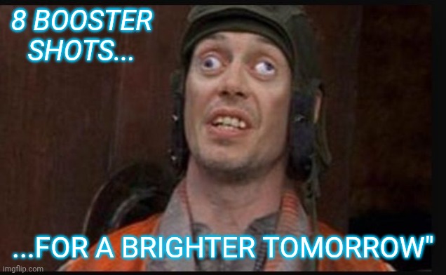 Idiots  | 8 BOOSTER SHOTS... ...FOR A BRIGHTER TOMORROW" | image tagged in idiots | made w/ Imgflip meme maker