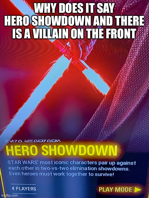 WHY DOES IT SAY HERO SHOWDOWN AND THERE IS A VILLAIN ON THE FRONT | image tagged in star wars | made w/ Imgflip meme maker