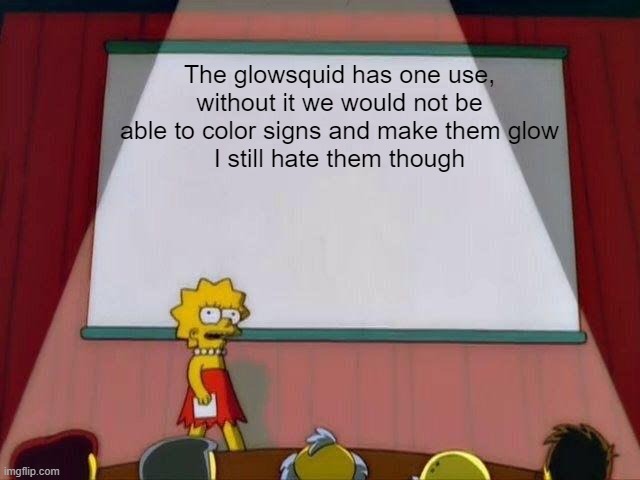 A fact | The glowsquid has one use, without it we would not be able to color signs and make them glow
I still hate them though | image tagged in lisa simpson's presentation | made w/ Imgflip meme maker