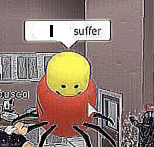 Roblox I suffer | image tagged in roblox i suffer | made w/ Imgflip meme maker