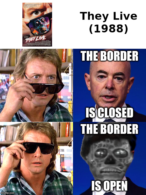 The Border Is Closed, The Border Is Open | image tagged in they live,joe biden,alejandro mayorkas,illegal immigration | made w/ Imgflip meme maker