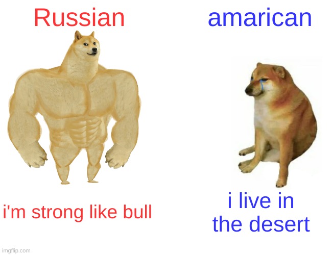 Buff Doge vs. Cheems Meme | Russian; amarican; i'm strong like bull; i live in the desert | image tagged in memes,buff doge vs cheems | made w/ Imgflip meme maker