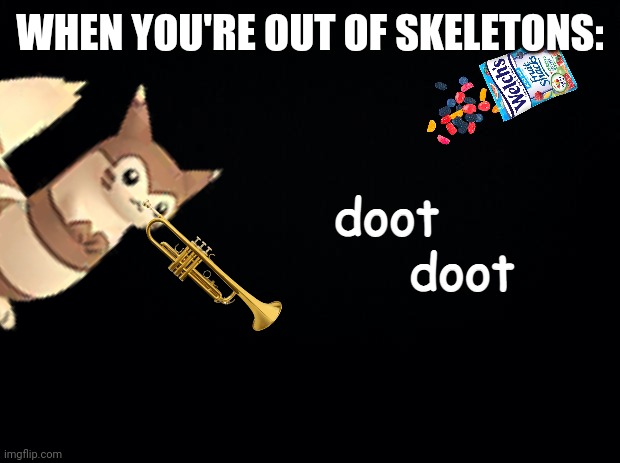 SPOOKY MONTH! | WHEN YOU'RE OUT OF SKELETONS: | image tagged in furret doot doot | made w/ Imgflip meme maker