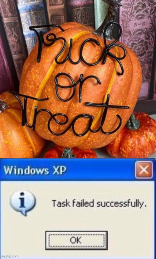 Let’s not fail or treating this Halloween | image tagged in task failed successfully,halloween,trick or treat,memes,funny,design fails | made w/ Imgflip meme maker