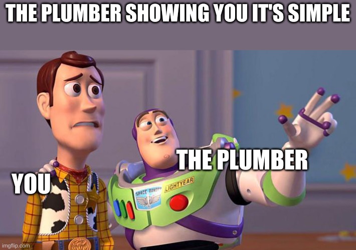 The plumber meme |  THE PLUMBER SHOWING YOU IT'S SIMPLE; THE PLUMBER; YOU | image tagged in plumber,meme | made w/ Imgflip meme maker