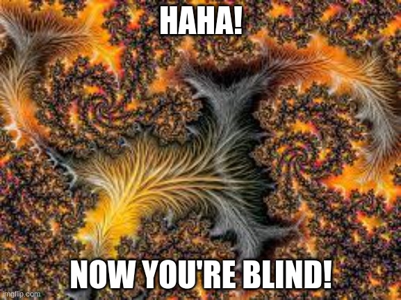 Blind | HAHA! NOW YOU'RE BLIND! | image tagged in scp meme,memetic kill agent,blind,asdf,funny | made w/ Imgflip meme maker