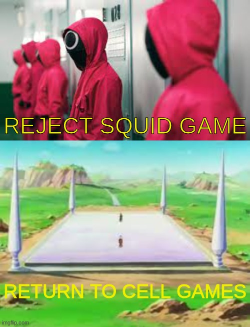 REJECT SQUID GAME; RETURN TO CELL GAMES | image tagged in cell games,tfs | made w/ Imgflip meme maker