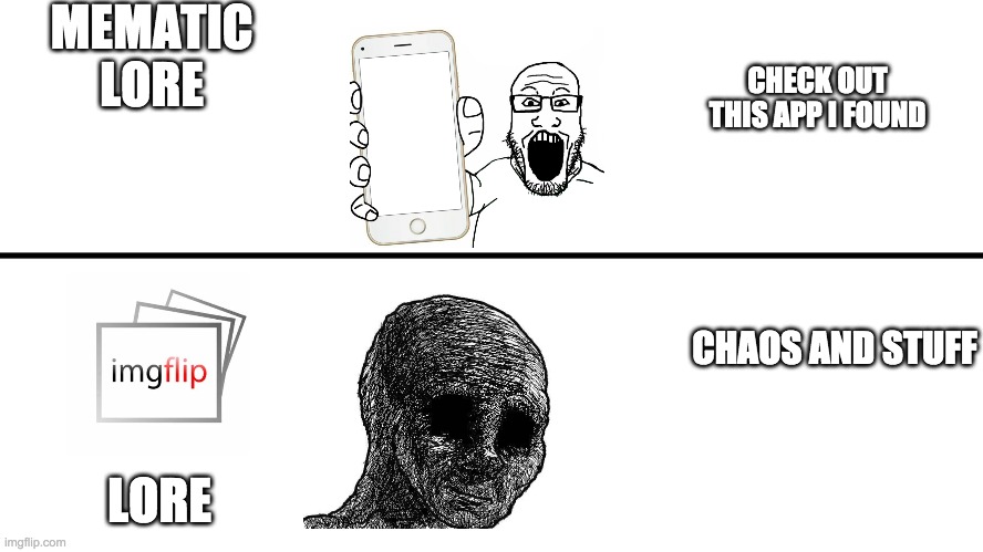 gameplay vs lore | MEMATIC LORE; CHECK OUT THIS APP I FOUND; CHAOS AND STUFF; LORE | image tagged in gameplay vs lore | made w/ Imgflip meme maker