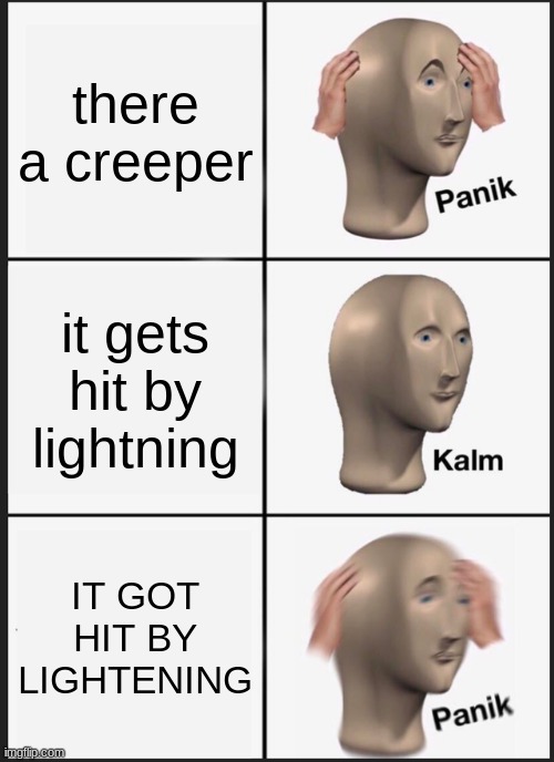 mine craft be like | there a creeper; it gets hit by lightning; IT GOT HIT BY LIGHTENING | image tagged in memes,panik kalm panik,minecraft creeper | made w/ Imgflip meme maker