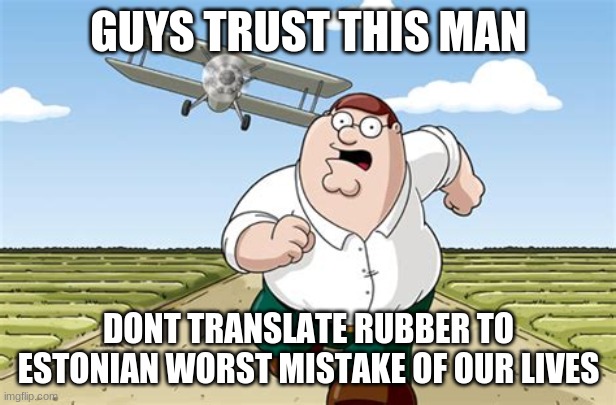 Worst mistake of my life | GUYS TRUST THIS MAN DONT TRANSLATE RUBBER TO ESTONIAN WORST MISTAKE OF OUR LIVES | image tagged in worst mistake of my life | made w/ Imgflip meme maker