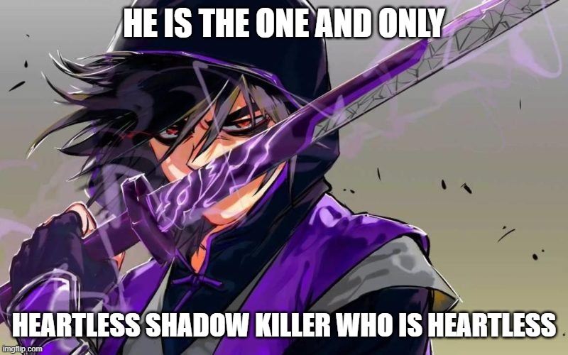 SCISSOR SEVEN | HE IS THE ONE AND ONLY; HEARTLESS SHADOW KILLER WHO IS HEARTLESS | image tagged in dark humor | made w/ Imgflip meme maker